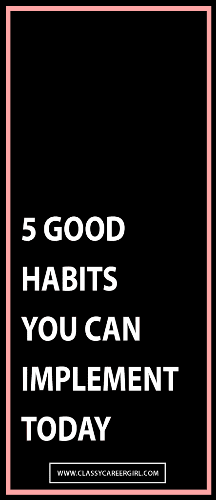 5 Good Habits You Can Implement Today - Classy Career Girl